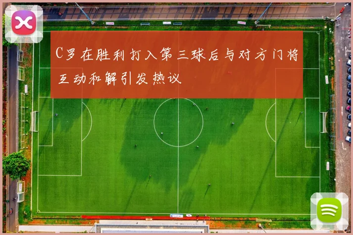 C罗在胜利打入第三球后与对方门将互动和解引发热议
