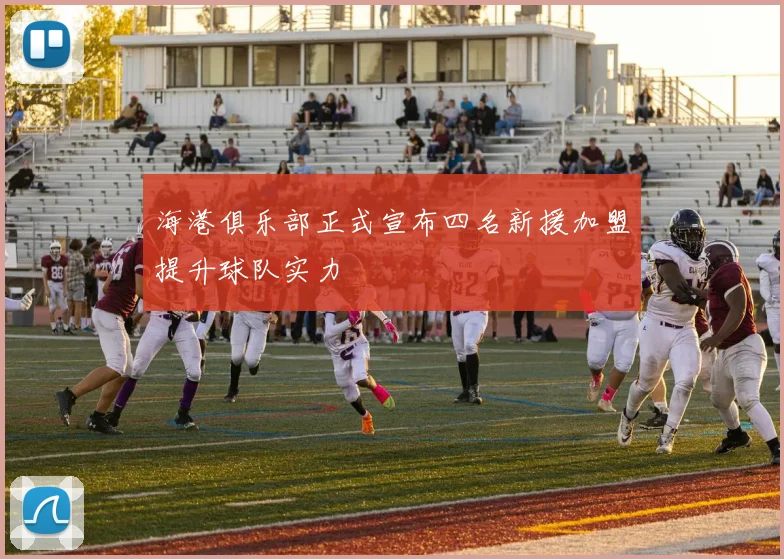 海港俱乐部正式宣布四名新援加盟提升球队实力