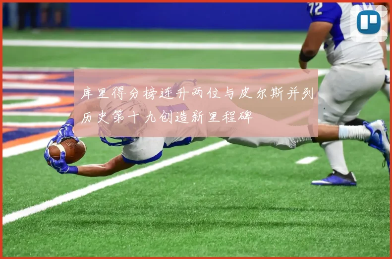 库里得分榜连升两位与皮尔斯并列历史第十九创造新里程碑